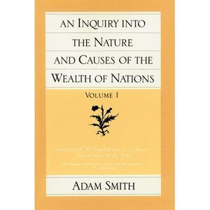 An Inquiry Into the Nature and Causes of the Wealth of Nations (Vol. 1) -- Adam